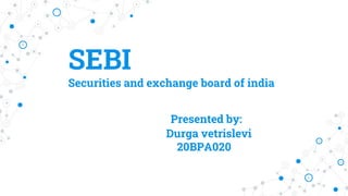 SEBI
Securities and exchange board of india
Presented by:
Durga vetrislevi
20BPA020
 