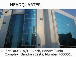 HEADQUARTER
 Plot No.C4-A,'G' Block, Bandra Kurla
Complex, Bandra (East), Mumbai 400051.
 