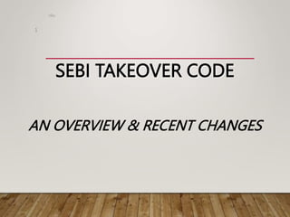SEBI TAKEOVER CODE
AN OVERVIEW & RECENT CHANGES
nliu
1
 