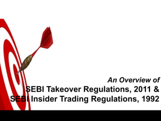 An Overview of
   SEBI Takeover Regulations, 2011 &
SEBI Insider Trading Regulations, 1992
 