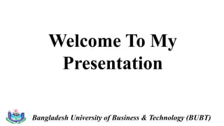 Welcome To My
Presentation
Bangladesh University of Business & Technology (BUBT)
 