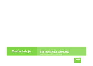 Mentor Latvija   SEB investīcijas sabiedrībā
                 Agnese Strazda, Korporatīvās komunikācijas vadītāja
 