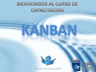 BIENVENIDOS AL CURSO DE CAPACITACION KANBAN 1 Curso de Capacitación KANBAN 
