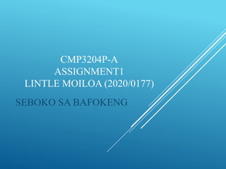 CMP3204P-A
ASSIGNMENT1
LINTLE MOILOA (2020/0177)
SEBOKO SA BAFOKENG
 