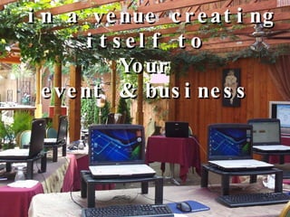in a venue creating itself to  Your  event & business 
