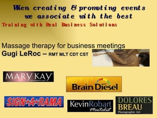 Training with Real Business Solutions   Massage therapy for business meetings Gugi LeRoc –  RMT MLT CDT CST   When creating & promoting events we associate with the best 