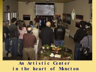 An Artistic Center  in the heart of Moncton 