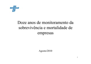 Doze anos de monitoramento da
sobrevivência e mortalidade de
empresas

Agosto/2010
1

 