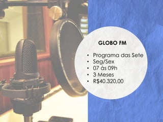 GLOBO FM
•  Programa das Sete
•  Seg/Sex
•  07 às 09h
•  3 Meses
•  R$40.320,00
 