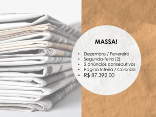MASSA!
•  Dezembro / Fevereiro
•  Segunda-feira (2)
•  2 anúncios consecutivos
•  Página Inteira / Colorida
•  R$ 87.392,00
 
