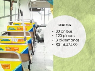 •  30 ônibus
•  120 placas
•  3 bi-semanas
•  R$ 16.575,00
SEATBUS
 