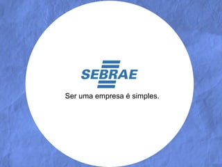 Ser uma empresa é simples.
 