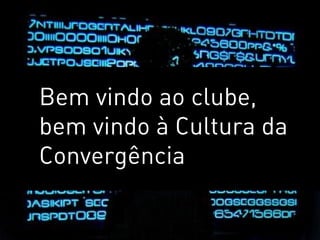 MOTIVAÇÃO   01




Bem vindo ao clube,
bem vindo à Cultura da
Convergência
 