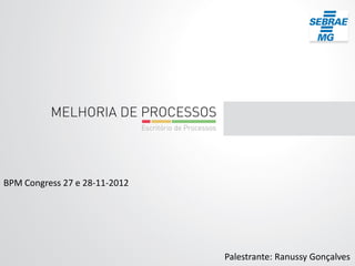 Palestrante: Ranussy Gonçalves
BPM Congress 27 e 28-11-2012
 