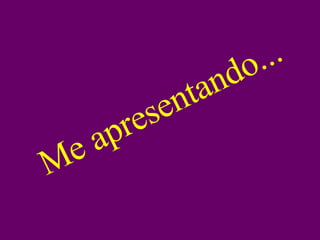 Me apresentando... 