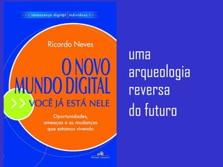 uma  arqueologia reversa  do futuro   