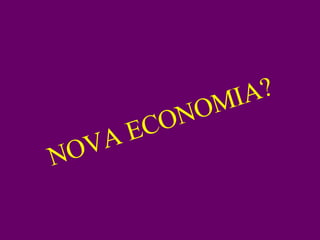 NOVA ECONOMIA? 