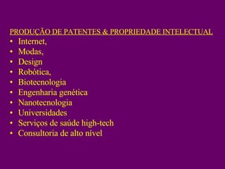 PRODUÇÃO DE PATENTES & PROPRIEDADE INTELECTUAL Internet, Modas, Design Robótica, Biotecnologia Engenharia genética Nanotecnologia Universidades Serviços de saúde high-tech Consultoria de alto nível 
