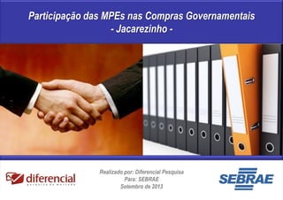 Participação das MPEs nas Compras Governamentais
- Jacarezinho -

Realizado por: Diferencial Pesquisa
Para: SEBRAE
Setembro de 2013
1

 