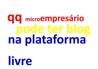 qq microempresário
 pode ter blog
na plataforma
livre
 
