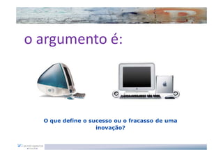 o argumento é:



  O que define o sucesso ou o fracasso de uma
                   inovação?
 