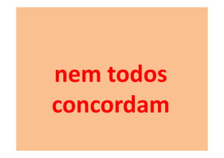 nem todos
concordam
 