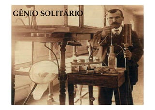 GÊNIO SOLITÁRIO




  Cientista sozinho
 