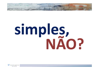 simples,
    NÃO?
 