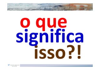 o que
significa
   isso?!
 