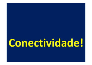 Conectividade!
 