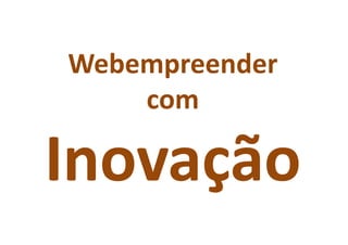 Webempreender
    com

Inovação
 