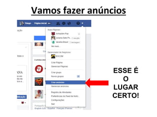 Vamos fazer anúncios
ESSE É
O
LUGAR
CERTO!
 