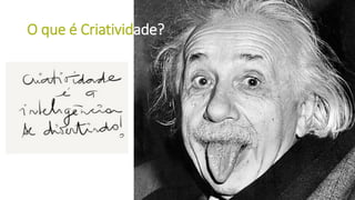 O que é Criatividade?
 