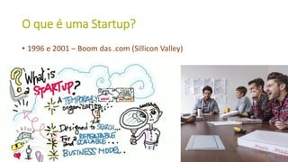 O que é uma Startup?
• 1996 e 2001 – Boom das .com (Sillicon Valley)
30
 