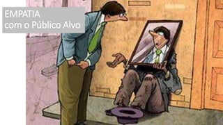 44
EMPATIA
com o Público Alvo
 