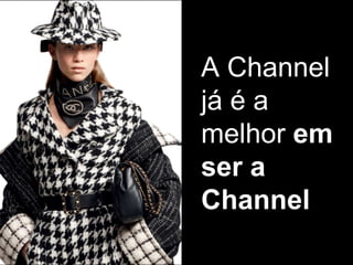 A Channel
já é a
melhor em
ser a
Channel
 