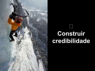 🥇
Construir
credibilidade
 
