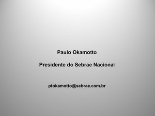 Paulo Okamotto

Presidente do Sebrae Nacional



   ptokamotto@sebrae.com.br
 