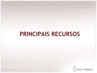 PRINCIPAIS RECURSOS 