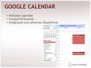 GOOGLE CALENDAR Múltiplas agendas Compartilhamento Integração com diversos dispositivos 