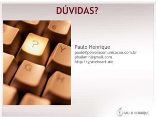 DÚVIDAS? Paulo Henrique [email_address] [email_address] http://graveheart.me 