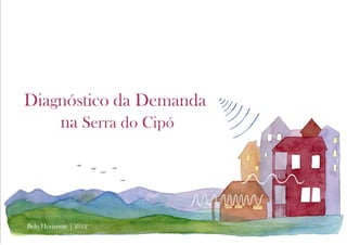 Diagnóstico da Demanda
    na Serra do Cipó




Belo Horizonte | 2012
 