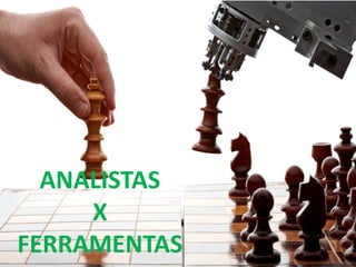 ANALISTAS
     X
FERRAMENTAS
 