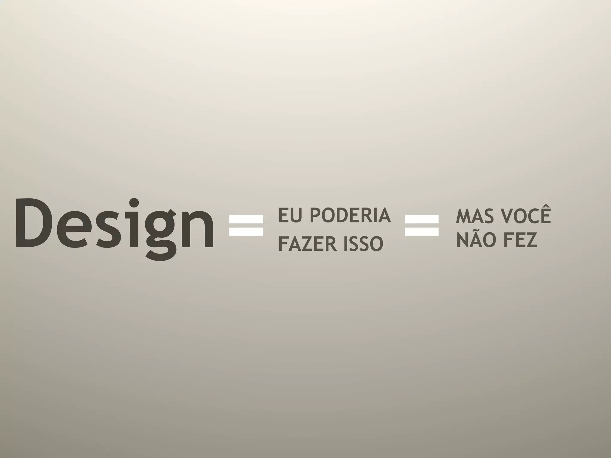 Design   EU PODERIA
         FAZER ISSO
                      MAS VOCÊ
                      NÃO FEZ
 
