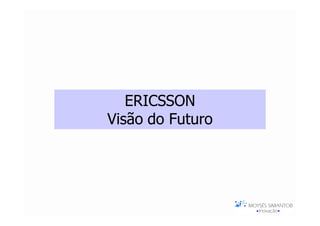 ERICSSON
Visão do Futuro
 
