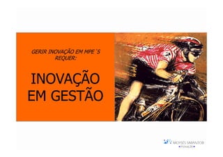 GERIR INOVAÇÃO EM MPE´S
        REQUER:



INOVAÇÃO
EM GESTÃO
 