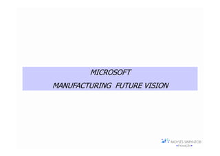 MICROSOFT
MANUFACTURING FUTURE VISION
 