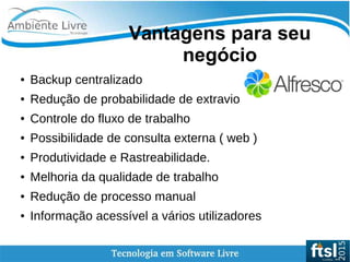    
Vantagens para seu
negócio
● Backup centralizado
● Redução de probabilidade de extravio
● Controle do fluxo de trabalho
● Possibilidade de consulta externa ( web )
● Produtividade e Rastreabilidade.
● Melhoria da qualidade de trabalho
● Redução de processo manual
● Informação acessível a vários utilizadores
 