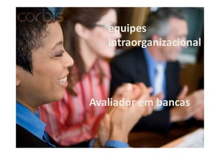 equipes
intraorganizacional

Avaliador em bancas

 