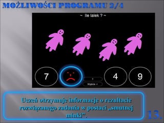 Uczeń otrzymuje informacje o rezultacie rozwiązanego zadania w postaci „smutnej minki”. 